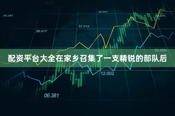 配资平台大全在家乡召集了一支精锐的部队后