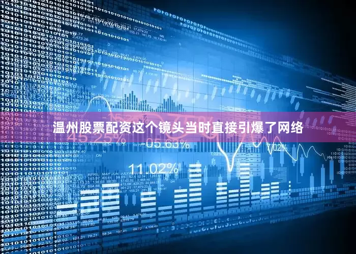 温州股票配资这个镜头当时直接引爆了网络