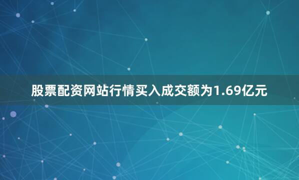 股票配资网站行情买入成交额为1.69亿元