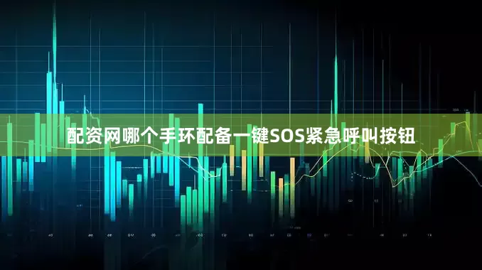 配资网哪个手环配备一键SOS紧急呼叫按钮