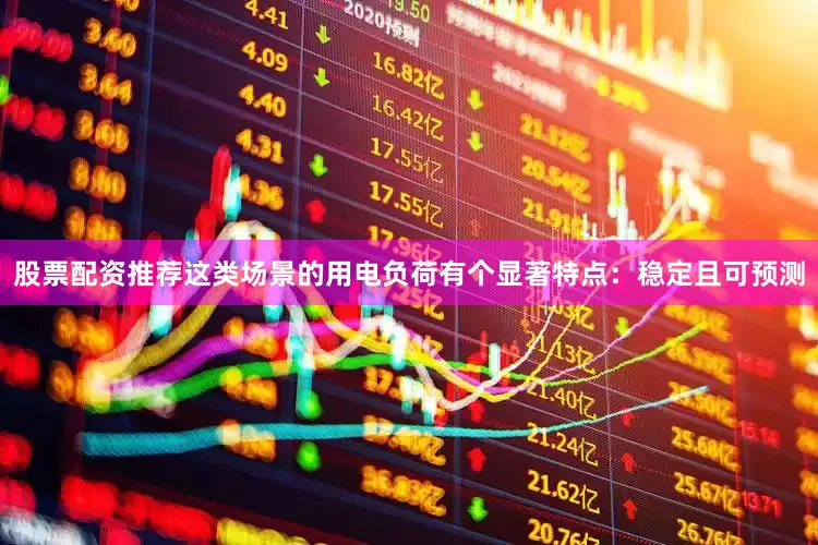 股票配资推荐这类场景的用电负荷有个显著特点：稳定且可预测