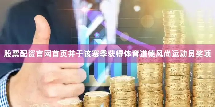 股票配资官网首页并于该赛季获得体育道德风尚运动员奖项