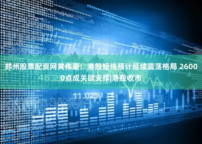 郑州股票配资网黄伟豪：港股短线预计延续震荡格局 26000点成关键支撑|港股收市
