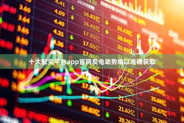 十大配资平台app官网反电动势难以准确获取